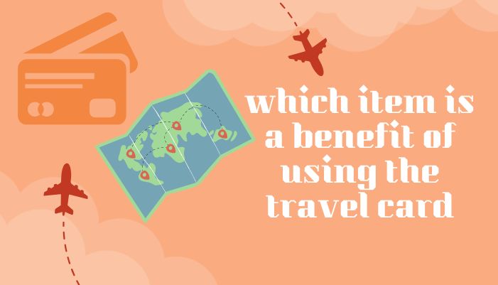 which item is a benefit of using the travel card